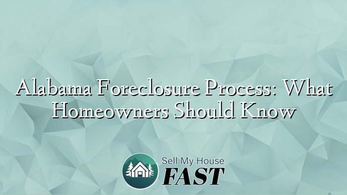 Alabama Foreclosure Process: What Homeowners Should Know
