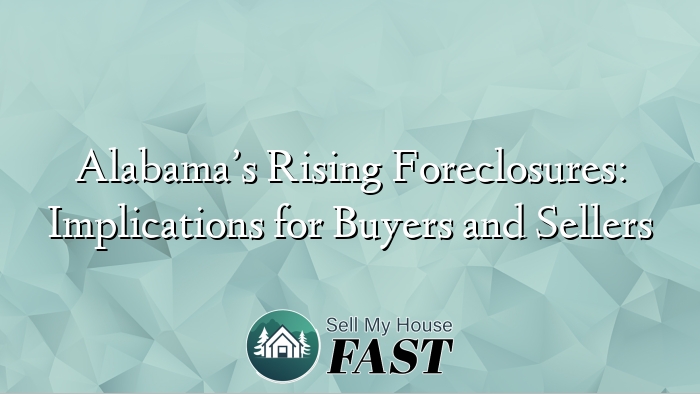 Alabama’s Rising Foreclosures: Implications for Buyers and Sellers