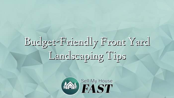 Budget-Friendly Front Yard Landscaping Tips