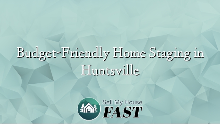 Budget-Friendly Home Staging in Huntsville