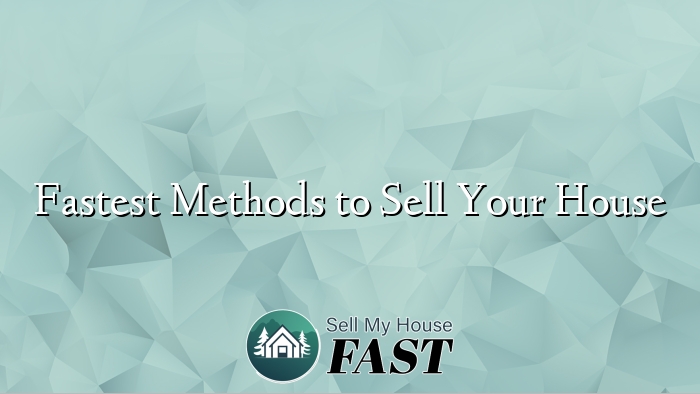 Fastest Methods to Sell Your House