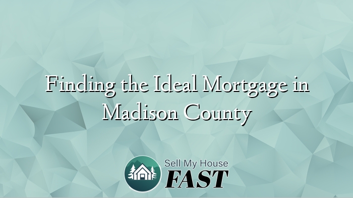 Finding the Ideal Mortgage in Madison County