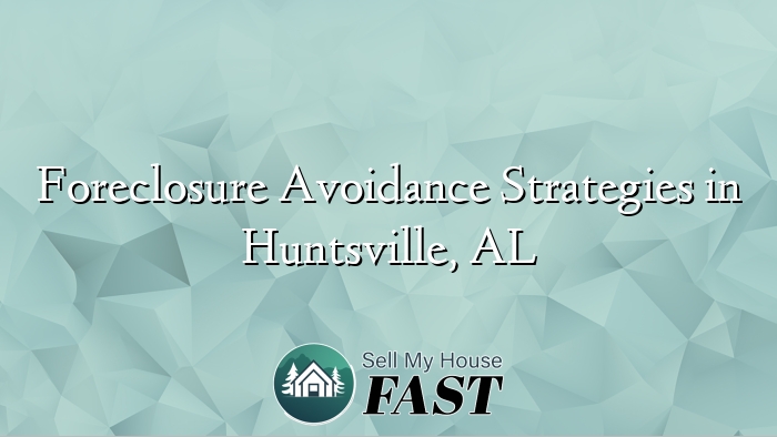 Foreclosure Avoidance Strategies in Huntsville, AL