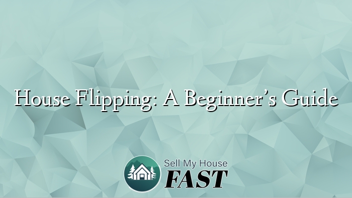 House Flipping: A Beginner’s Guide