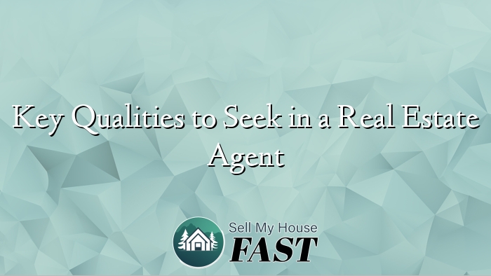 Key Qualities to Seek in a Real Estate Agent