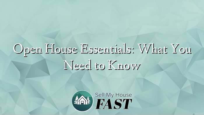 Open House Essentials: What You Need to Know