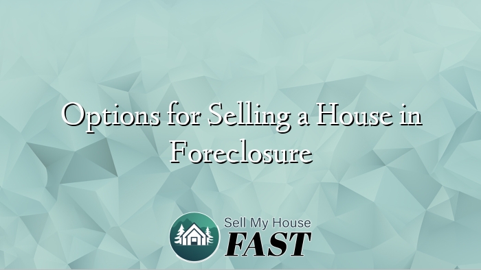 Options for Selling a House in Foreclosure