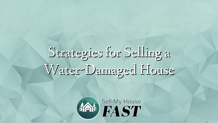 Strategies for Selling a Water-Damaged House